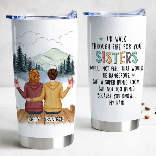 Personalized I'd Walk Through Fire For You Sisters Tumbler TL10082301STF