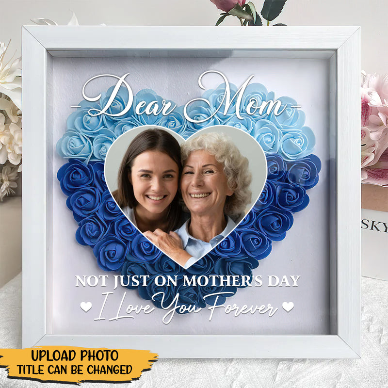 Personalized Custom Dear Mom I Love You Forever Flower Shadow Box Gift For Mom TL18042401